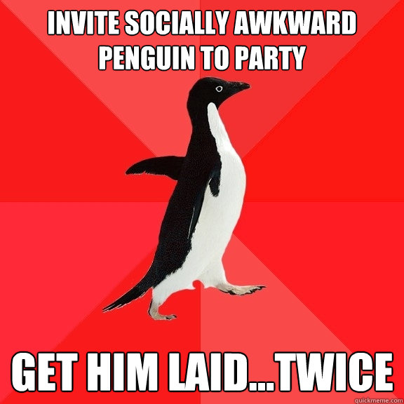 invite socially awkward penguin to party get him laid...twice  Socially Awesome Penguin