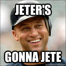 jeter's  gonna jete - jeter's  gonna jete  Jeter