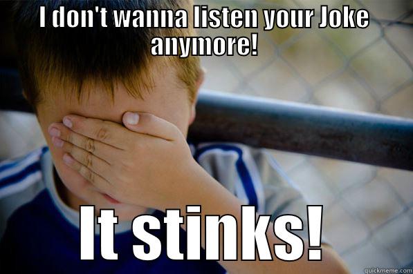 He has enough of your voice xD - I DON'T WANNA LISTEN YOUR JOKE ANYMORE! IT STINKS! Confession kid