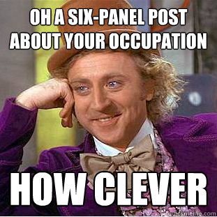 oh a six-panel post about your occupation how clever  Creepy Wonka