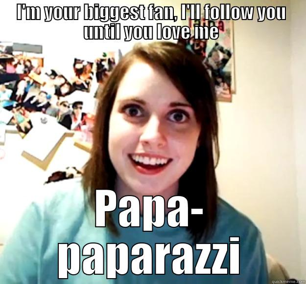 Lady Gaga - I'M YOUR BIGGEST FAN, I'LL FOLLOW YOU UNTIL YOU LOVE ME PAPA- PAPARAZZI Overly Attached Girlfriend