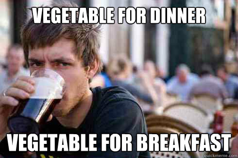 VEGETABLE For Dinner VEGETABLE For breakfast  Lazy College Senior