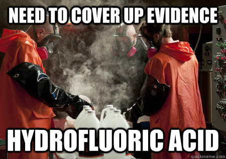 Need to cover up evidence Hydrofluoric Acid - Need to cover up evidence Hydrofluoric Acid  breaking bad fix