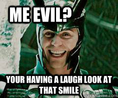 Me evil? your having a laugh look at that smile - Me evil? your having a laugh look at that smile  Misc