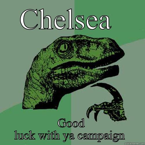 CHELSEA  GOOD LUCK WITH YA CAMPAIGN  Philosoraptor