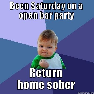 BEEN SATURDAY ON A OPEN BAR PARTY RETURN HOME SOBER Success Kid