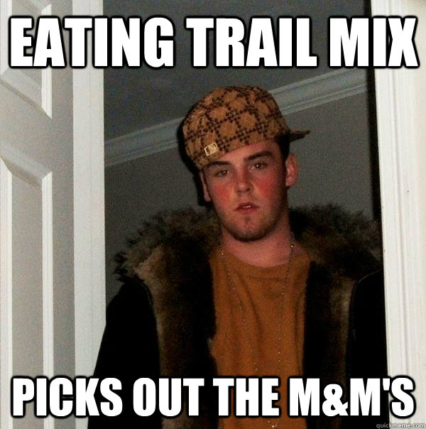 Eating trail mix picks out the M&m's - Eating trail mix picks out the M&m's  Scumbag Steve