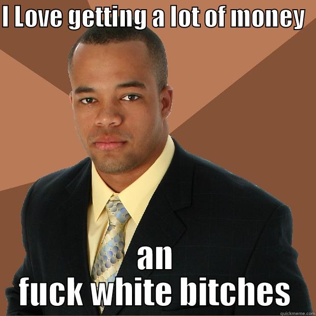 I LOVE GETTING A LOT OF MONEY   AN FUCK WHITE BITCHES Successful Black Man