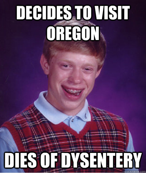 Decides to visit Oregon Dies of dysentery   - Decides to visit Oregon Dies of dysentery    Misc