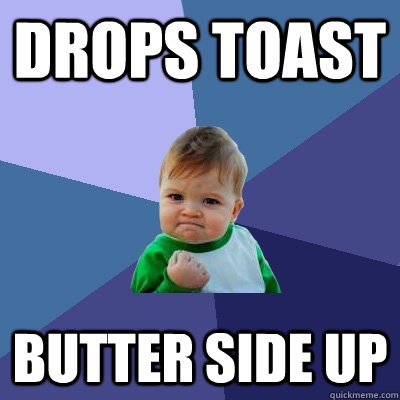 drops toast butter side up - drops toast butter side up  Success Kid