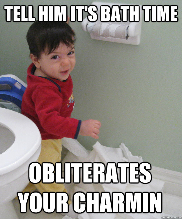 Tell him it's bath time obliterates your charmin - Tell him it's bath time obliterates your charmin  Misc