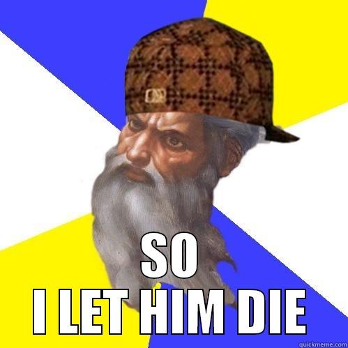  SO I LET HIM DIE Scumbag Advice God