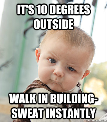 It's 10 degrees outside Walk in building-sweat instantly  skeptical baby