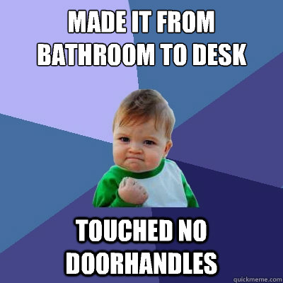 Made it from bathroom to desk Touched no doorhandles  Success Kid