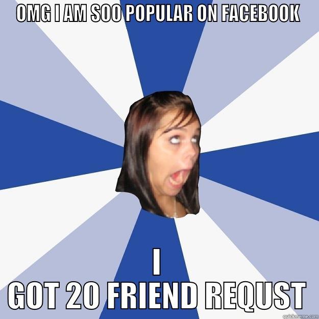 im soo popular - OMG I AM SOO POPULAR ON FACEBOOK I GOT 20 FRIEND REQUST Annoying Facebook Girl