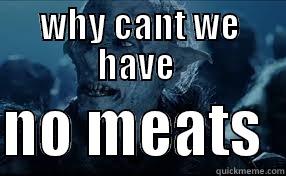 WHY CANT WE HAVE   NO MEATS  Misc