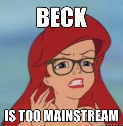 beck is too mainstream  Hipster Ariel