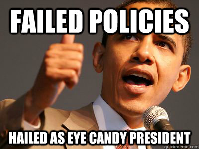 FAILED POLICIES HAILED AS EYE CANDY PRESIDENT   