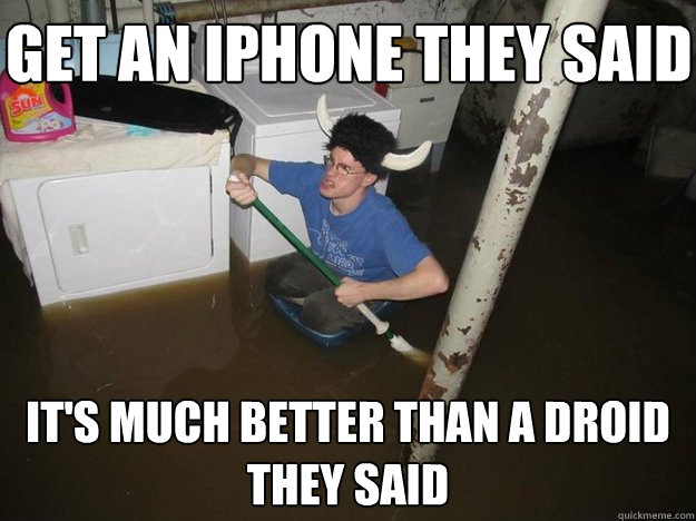 get an iphone they said it's much better than a droid they said - get an iphone they said it's much better than a droid they said  Do the laundry they said