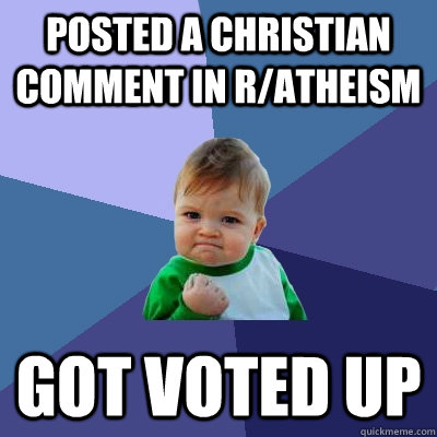 posted a christian comment in r/atheism got voted up  Success Kid