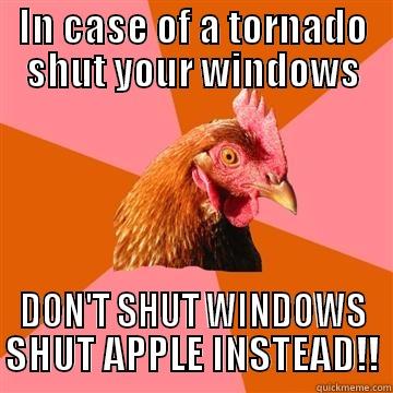 In case of a tornado shut your windows - IN CASE OF A TORNADO SHUT YOUR WINDOWS DON'T SHUT WINDOWS SHUT APPLE INSTEAD!! Anti-Joke Chicken