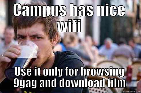 CAMPUS HAS NICE WIFI USE IT ONLY FOR BROWSING 9GAG AND DOWNLOAD FILM Lazy College Senior