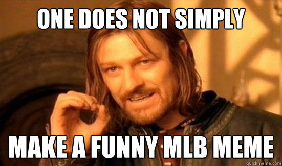 one does not simply  make a funny MLB meme  Boromir