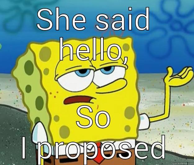 SHE SAID HELLO, SO I PROPOSED Tough Spongebob