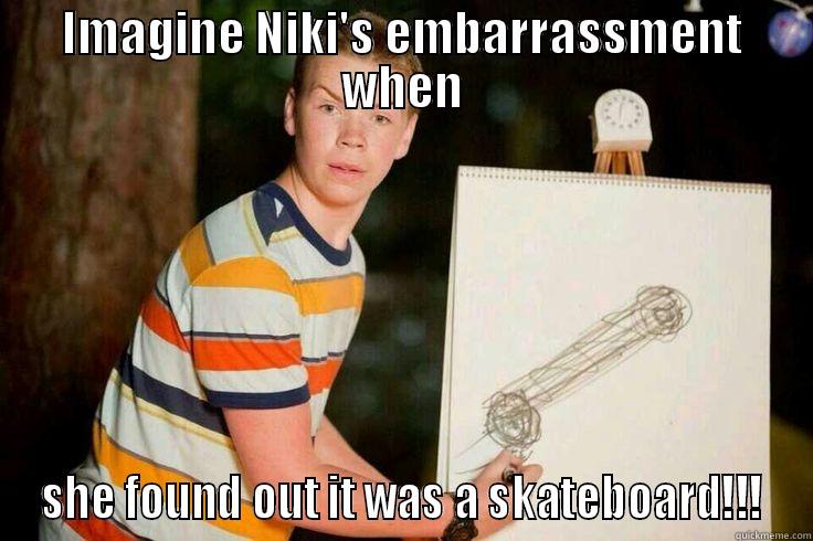 a skateboard! - IMAGINE NIKI'S EMBARRASSMENT WHEN SHE FOUND OUT IT WAS A SKATEBOARD!!! Misc