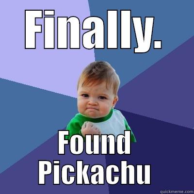 FINALLY. FOUND PICKACHU Success Kid