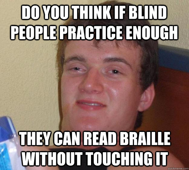 Do you think if blind people practice enough They can read braille without touching it - Do you think if blind people practice enough They can read braille without touching it  10 Guy