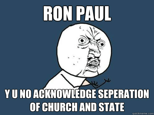 Ron Paul y u no acknowledge seperation of church and state  Y U No