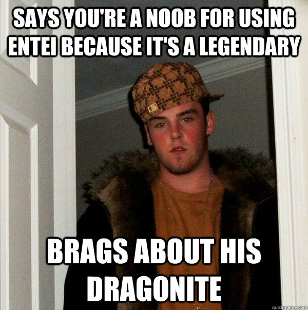 Says you're a noob for using Entei because it's a legendary Brags about his Dragonite - Says you're a noob for using Entei because it's a legendary Brags about his Dragonite  Scumbag Steve