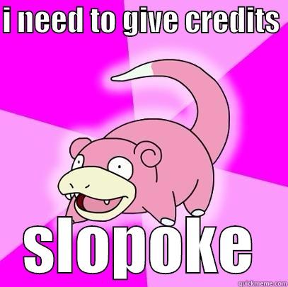 I NEED TO GIVE CREDITS  SLOPOKE Slowpoke