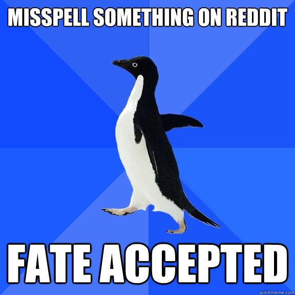 Misspell something on reddit FATE ACCEPTED  Socially Awkward Penguin