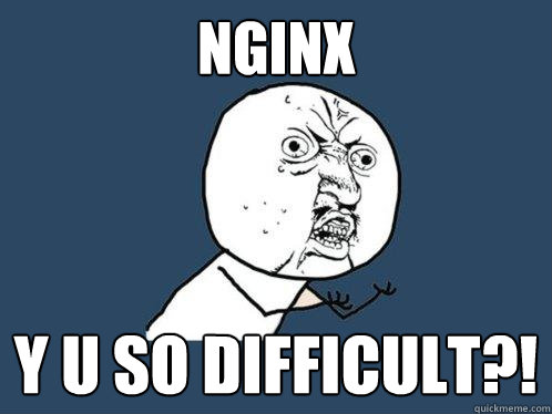 NGINX y u so difficult?!  Y U No