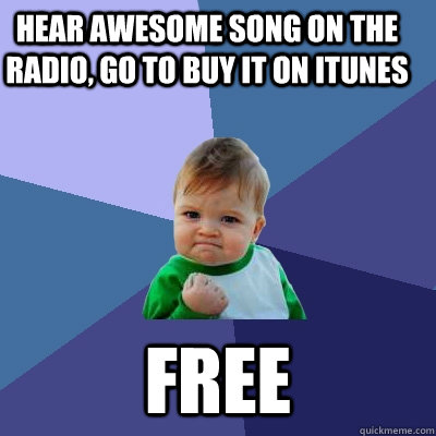 Hear awesome song on the radio, go to buy it on iTunes Free  Success Kid