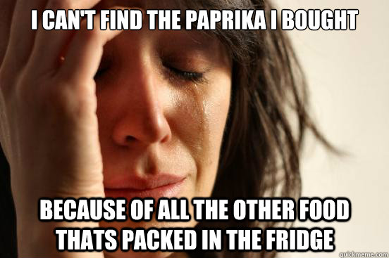 I can't find the paprika i bought  Because of all the other food thats packed in the fridge - I can't find the paprika i bought  Because of all the other food thats packed in the fridge  First World Problems