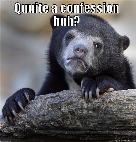 QUUITE A CONFESSION HUH?  Confession Bear