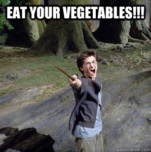 EAT YOUR VEGETABLES!!!  Harry potter