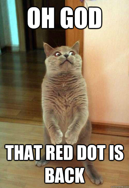 Oh god that red dot is back  