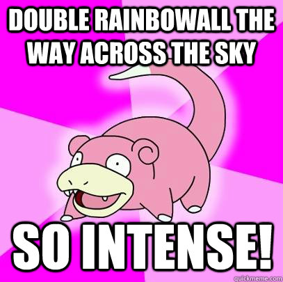 Double rainbowall the way across the sky So intense!  Slowpoke