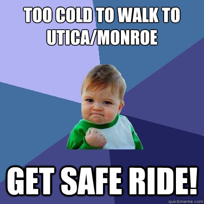 Too cold to walk to Utica/Monroe get safe ride!  Success Kid