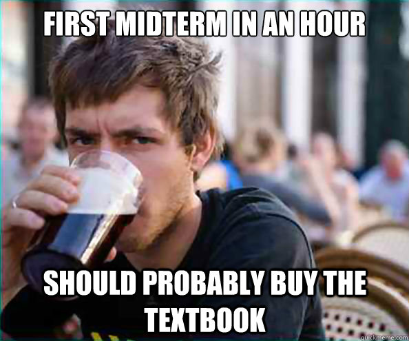 First midterm in an hour Should probably buy the textbook  Lazy College Senior