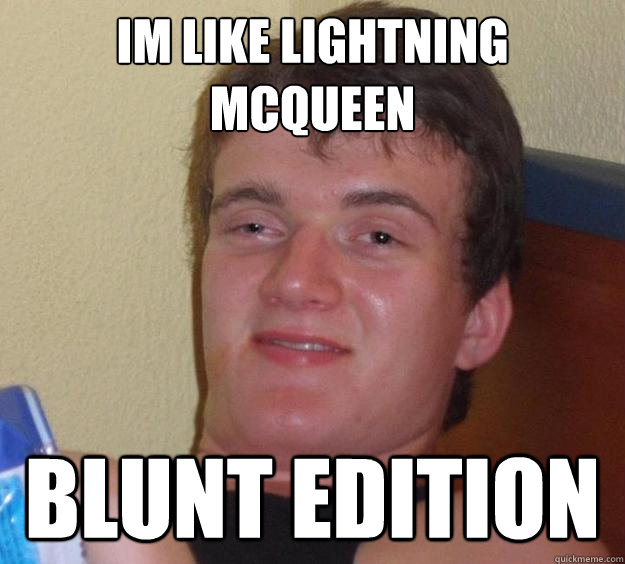 im like lightning mcqueen blunt edition  10 Guy