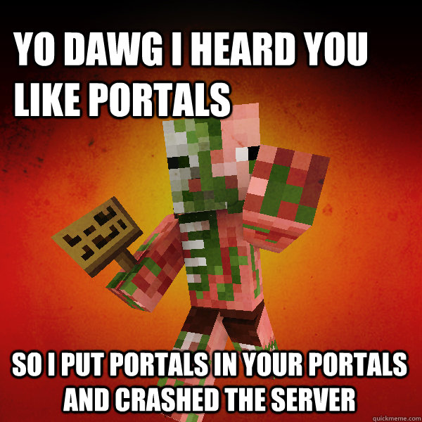 Yo dawg I heard you like portals So I put portals in your portals and crashed the server   