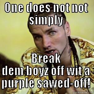 One does not not simply..... - ONE DOES NOT NOT SIMPLY BREAK DEM BOYZ OFF WIT A PURPLE SAWED-OFF! Misc