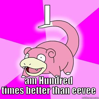 oh slowpoke - I AM HUNDRED TIMES BETTER THAN EEVEE Slowpoke