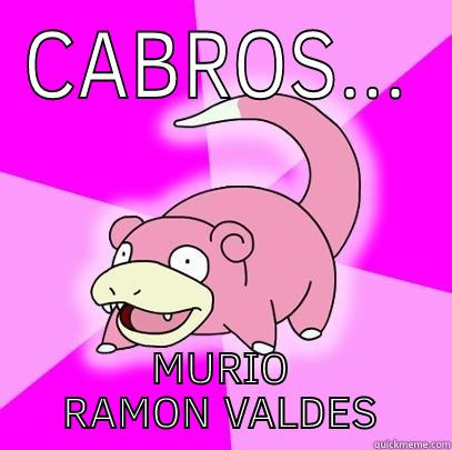 CABROS... MURIO RAMON VALDES Slowpoke