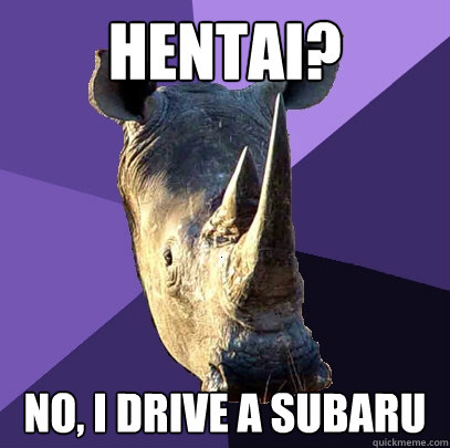 hentai? No, I drive a subaru  Sexually Oblivious Rhino